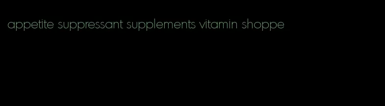 appetite suppressant supplements vitamin shoppe
