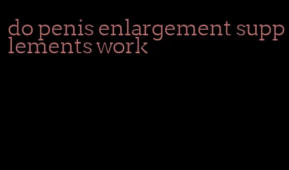do penis enlargement supplements work
