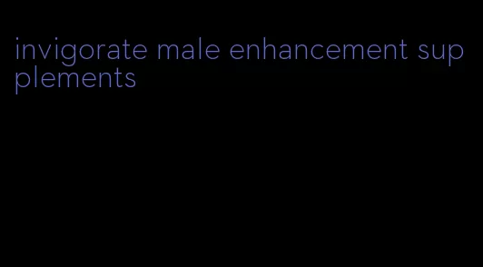 invigorate male enhancement supplements