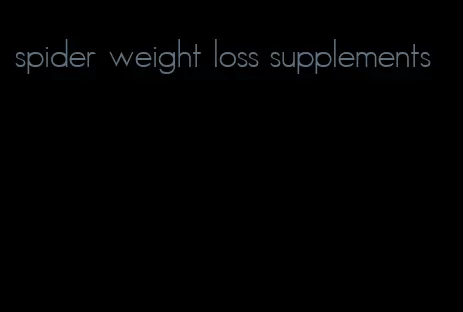 spider weight loss supplements