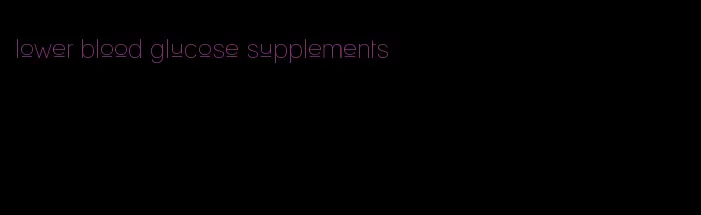 lower blood glucose supplements