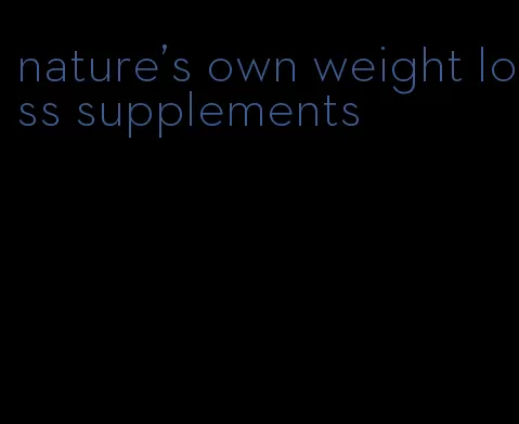 nature's own weight loss supplements