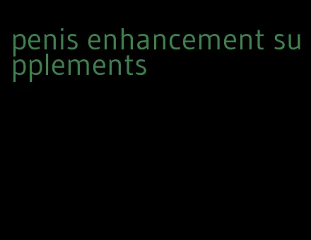 penis enhancement supplements