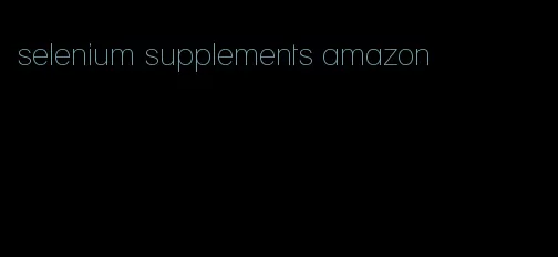 selenium supplements amazon