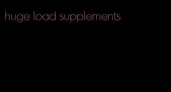 huge load supplements