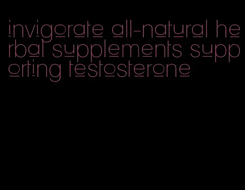 invigorate all-natural herbal supplements supporting testosterone