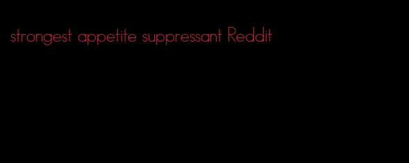 strongest appetite suppressant Reddit