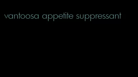 vantoosa appetite suppressant