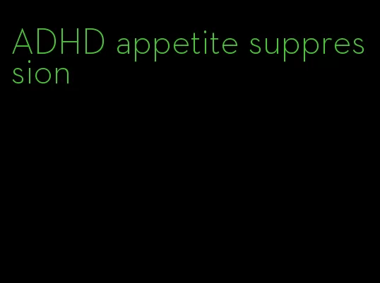 ADHD appetite suppression