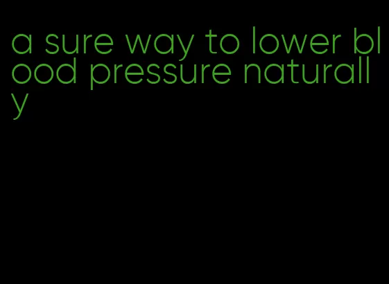 a sure way to lower blood pressure naturally