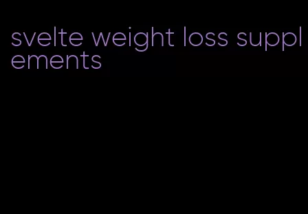 svelte weight loss supplements