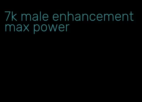 7k male enhancement max power