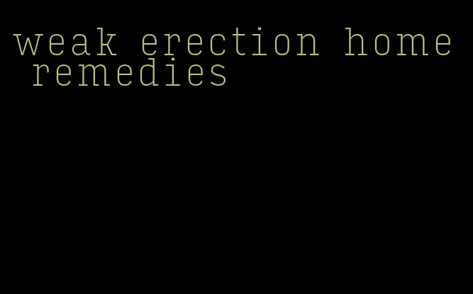 weak erection home remedies