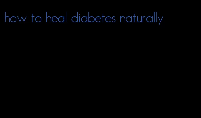 how to heal diabetes naturally