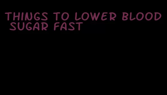 things to lower blood sugar fast