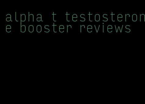 alpha t testosterone booster reviews