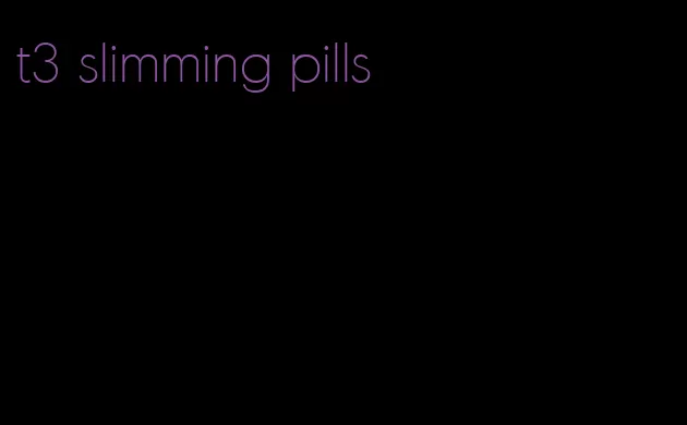 t3 slimming pills