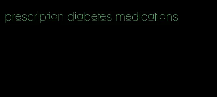 prescription diabetes medications