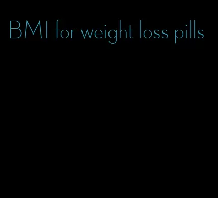 BMI for weight loss pills