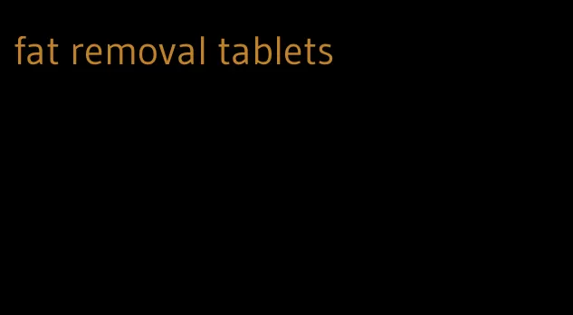 fat removal tablets