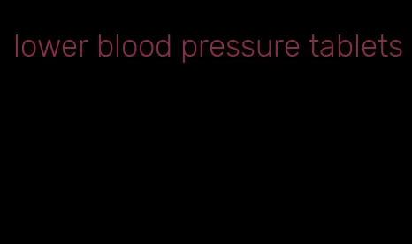 lower blood pressure tablets