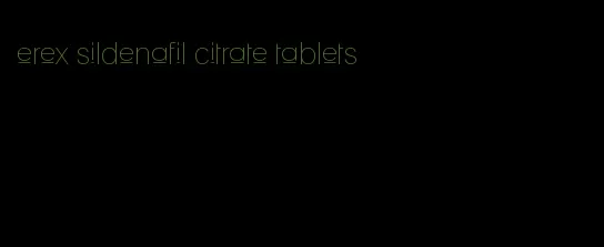 erex sildenafil citrate tablets