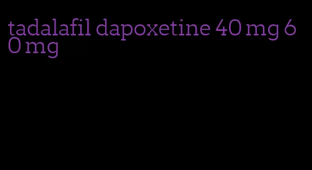 tadalafil dapoxetine 40 mg 60 mg
