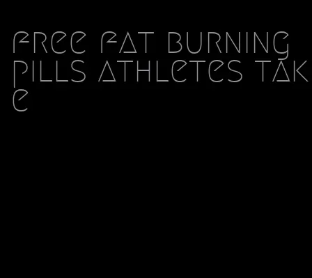 free fat burning pills athletes take