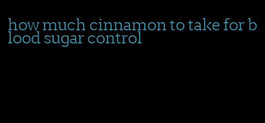 how much cinnamon to take for blood sugar control