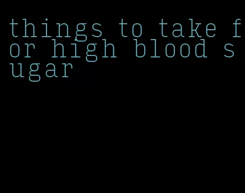 things to take for high blood sugar