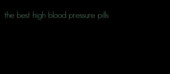 the best high blood pressure pills