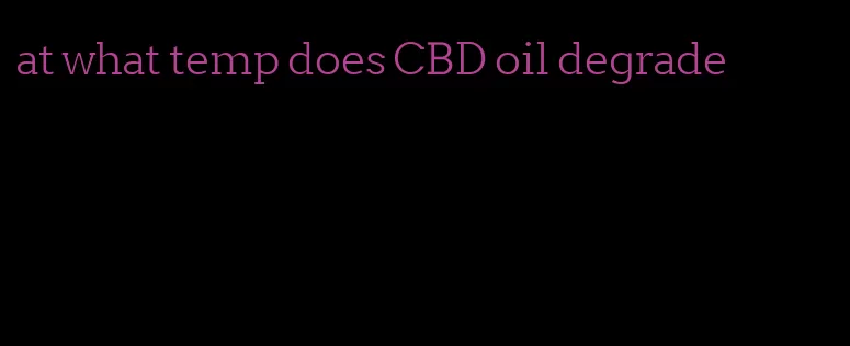 at what temp does CBD oil degrade
