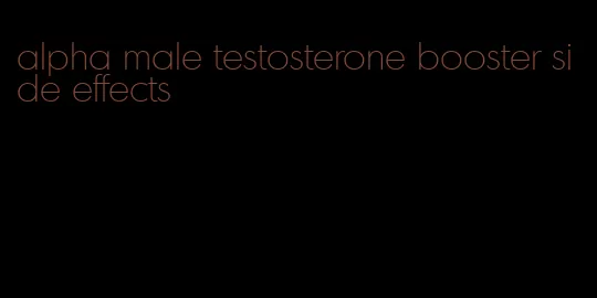 alpha male testosterone booster side effects