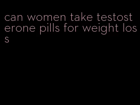 can women take testosterone pills for weight loss