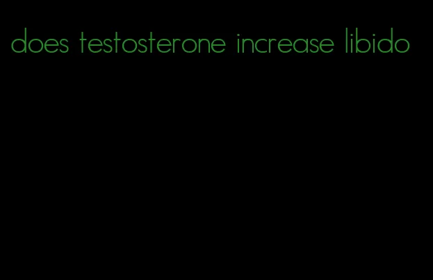 does testosterone increase libido