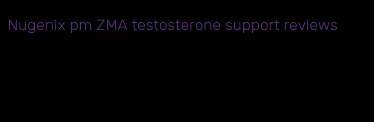 Nugenix pm ZMA testosterone support reviews