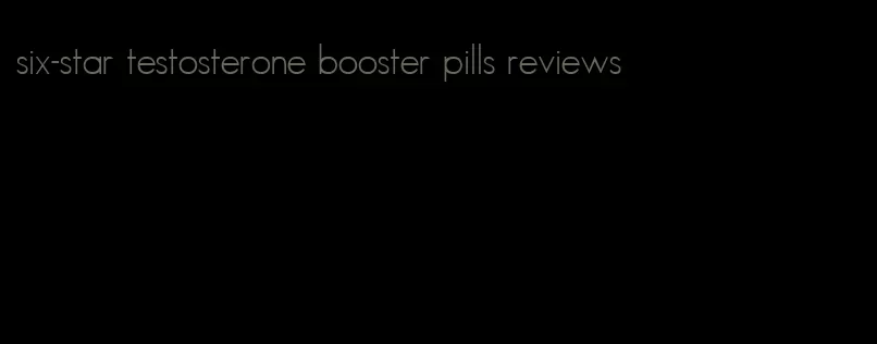 six-star testosterone booster pills reviews