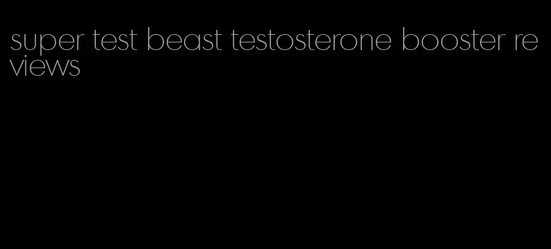 super test beast testosterone booster reviews