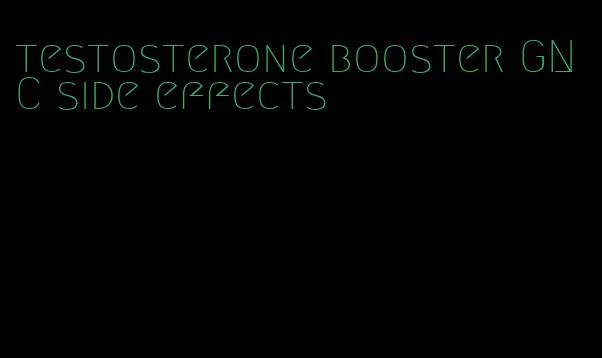testosterone booster GNC side effects