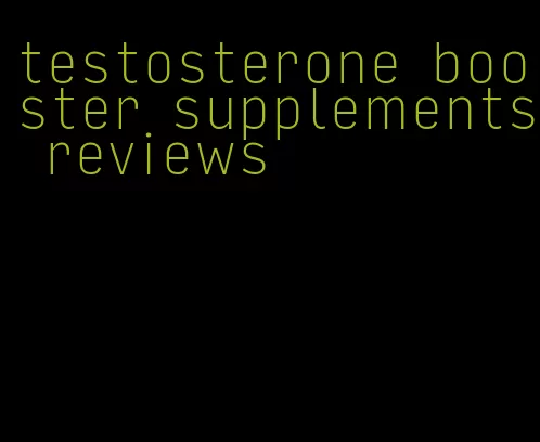 testosterone booster supplements reviews