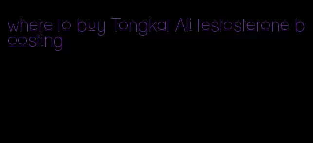 where to buy Tongkat Ali testosterone boosting