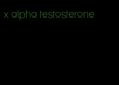 x alpha testosterone