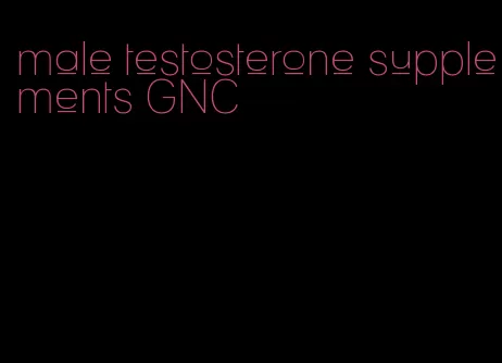 male testosterone supplements GNC