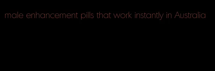 male enhancement pills that work instantly in Australia