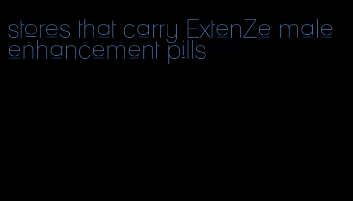 stores that carry ExtenZe male enhancement pills