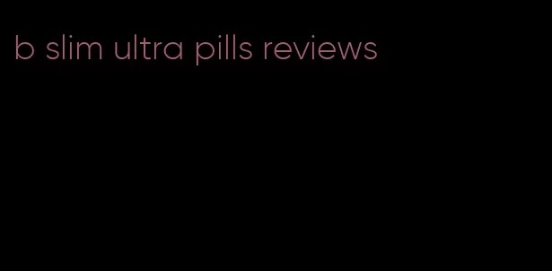 b slim ultra pills reviews