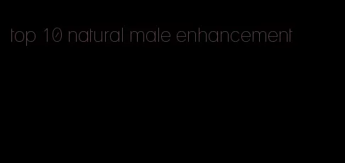 top 10 natural male enhancement