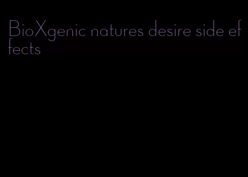 BioXgenic natures desire side effects