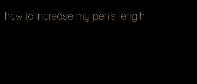 how to increase my penis length