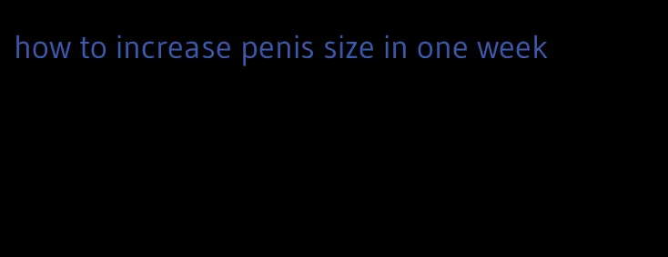 how to increase penis size in one week